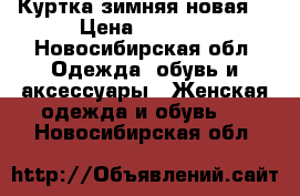 Куртка зимняя новая  › Цена ­ 2 500 - Новосибирская обл. Одежда, обувь и аксессуары » Женская одежда и обувь   . Новосибирская обл.